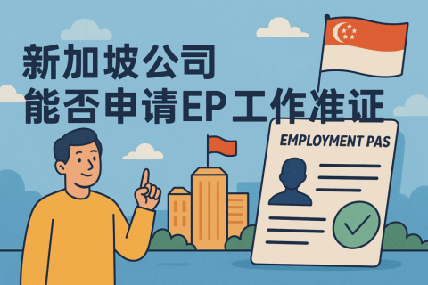 ?注冊(cè)新加坡公司后能否申請(qǐng) EP 工作準(zhǔn)證？條件、流程與避坑全解